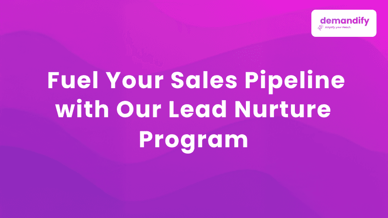 Fuel Your Sales Pipeline with Our Lead Nurture Program