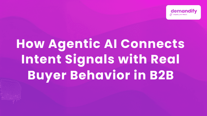How Agentic AI Connects Intent Signals with Real Buyer Behavior in B2B