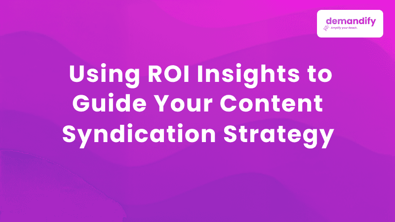 Using ROI Insights to Guide Your Content Syndication Strategy